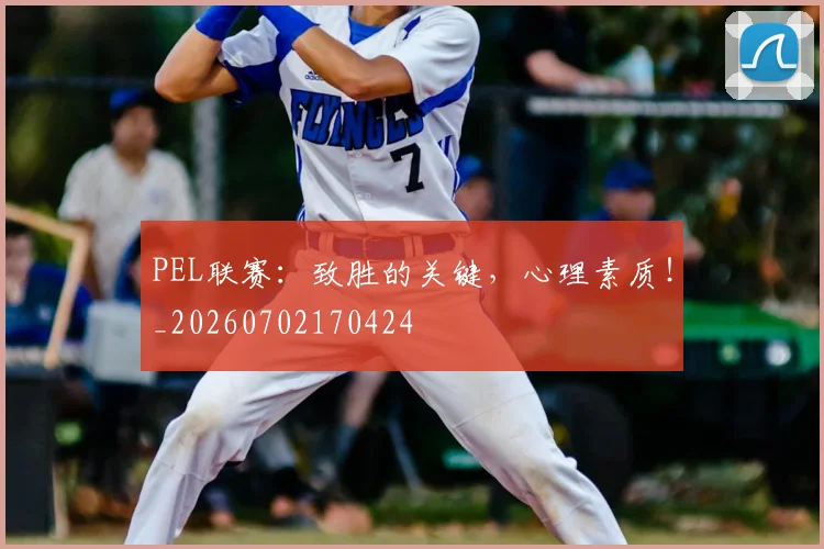 PEL联赛:致胜的关键,心理素质!_20260702170424