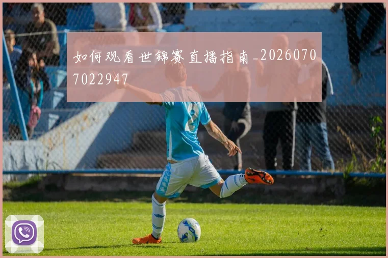 如何观看世锦赛直播指南_20260707022947