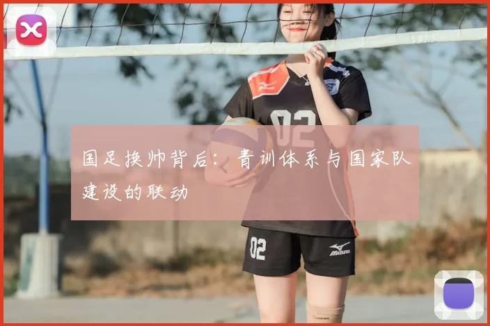 国足换帅背后：青训体系与国家队建设的联动