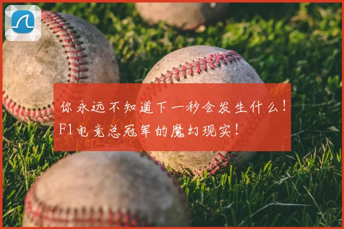 你永远不知道下一秒会发生什么!F1电竞总冠军的魔幻现实!