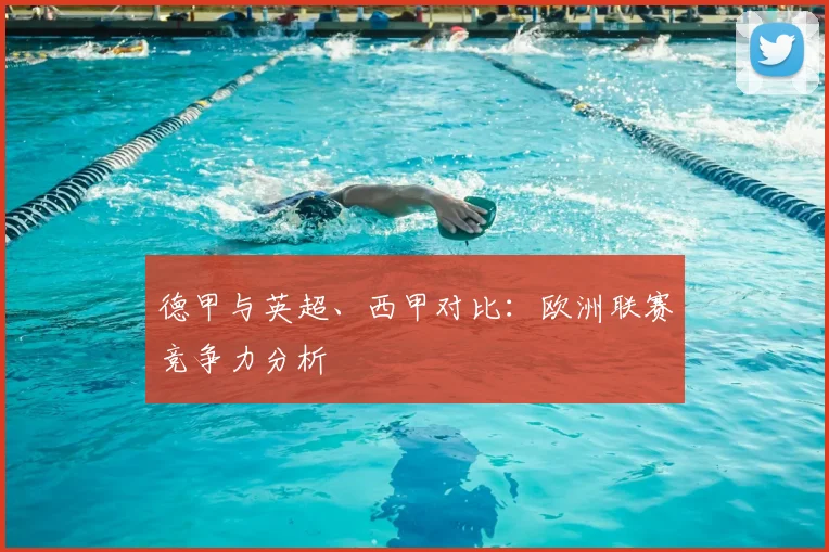 德甲与英超、西甲对比:欧洲联赛竞争力分析